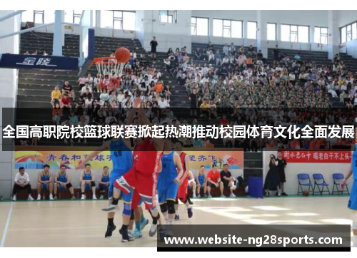 全国高职院校篮球联赛掀起热潮推动校园体育文化全面发展