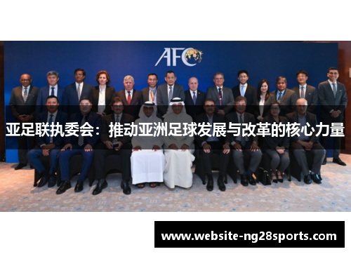 亚足联执委会：推动亚洲足球发展与改革的核心力量