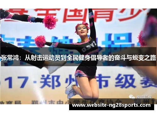张常鸿:从射击运动员到全民健身倡导者的奋斗与蜕变之路 张常鸿:从射击运动员到全民健身倡导者的奋斗与蜕变之路