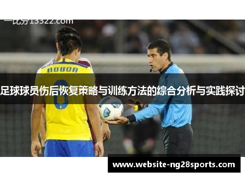 足球球员伤后恢复策略与训练方法的综合分析与实践探讨
