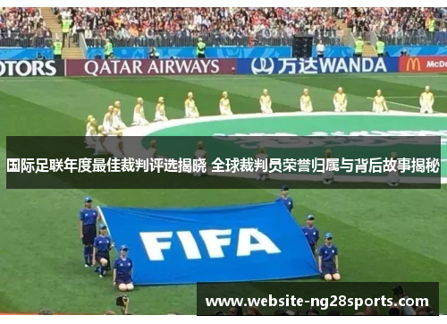 国际足联年度最佳裁判评选揭晓 全球裁判员荣誉归属与背后故事揭秘