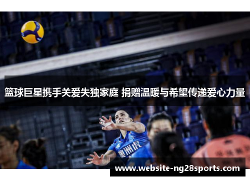 篮球巨星携手关爱失独家庭 捐赠温暖与希望传递爱心力量 篮球巨星携手关爱失独家庭 捐赠温暖与希望传递爱心力量