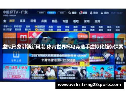 虚拟形象引领新风潮 体育世界杯电竞选手虚拟化趋势探索 虚拟形象引领新风潮 体育世界杯电竞选手虚拟化趋势探索