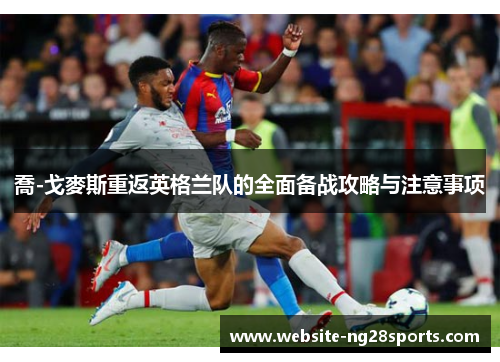 喬-戈麥斯重返英格兰队的全面备战攻略与注意事项