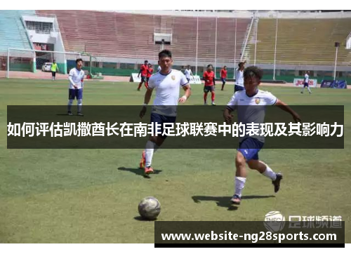 如何评估凯撒酋长在南非足球联赛中的表现及其影响力