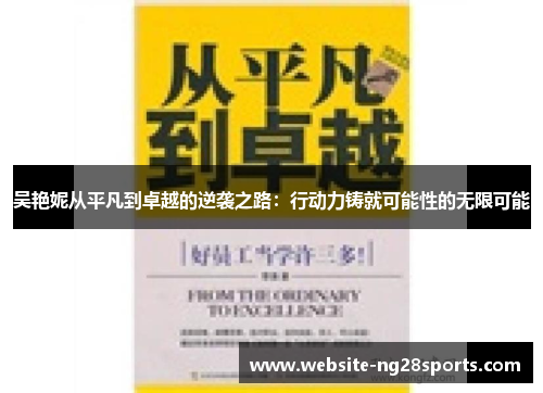 吴艳妮从平凡到卓越的逆袭之路：行动力铸就可能性的无限可能