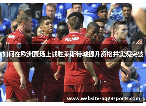 如何在欧洲赛场上战胜莱斯特城提升资格并实现突破