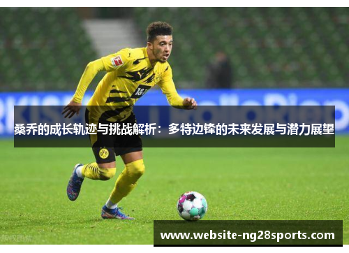 桑乔的成长轨迹与挑战解析：多特边锋的未来发展与潜力展望