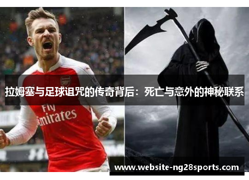 拉姆塞与足球诅咒的传奇背后:死亡与意外的神秘联系 拉姆塞与足球诅咒的传奇背后:死亡与意外的神秘联系