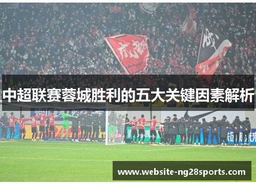 中超联赛蓉城胜利的五大关键因素解析