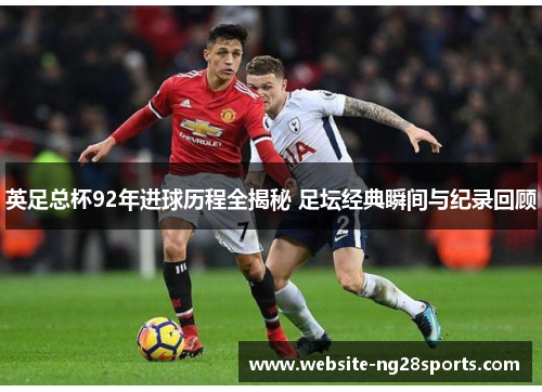 英足总杯92年进球历程全揭秘 足坛经典瞬间与纪录回顾