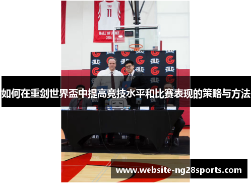 如何在重剑世界盃中提高竞技水平和比赛表现的策略与方法