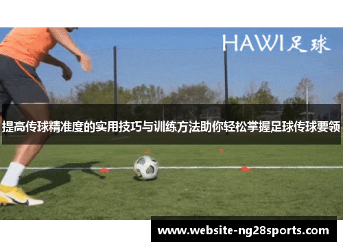 提高传球精准度的实用技巧与训练方法助你轻松掌握足球传球要领