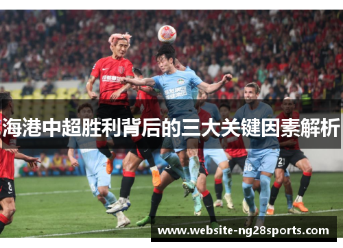 海港中超胜利背后的三大关键因素解析 海港中超胜利背后的三大关键因素解析