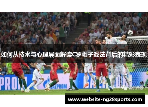 如何从技术与心理层面解读C罗帽子戏法背后的精彩表现