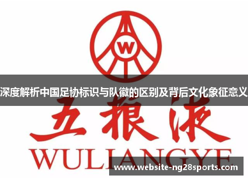 深度解析中国足协标识与队徽的区别及背后文化象征意义