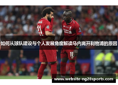 如何从球队建设与个人发展角度解读马内离开利物浦的原因