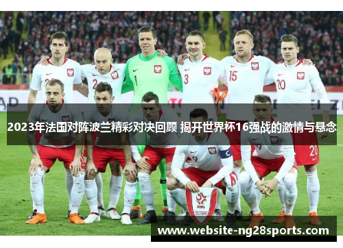 2023年法国对阵波兰精彩对决回顾 揭开世界杯16强战的激情与悬念