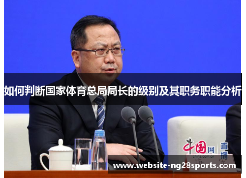 如何判断国家体育总局局长的级别及其职务职能分析 如何判断国家体育总局局长的级别及其职务职能分析