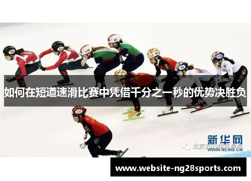 如何在短道速滑比赛中凭借千分之一秒的优势决胜负