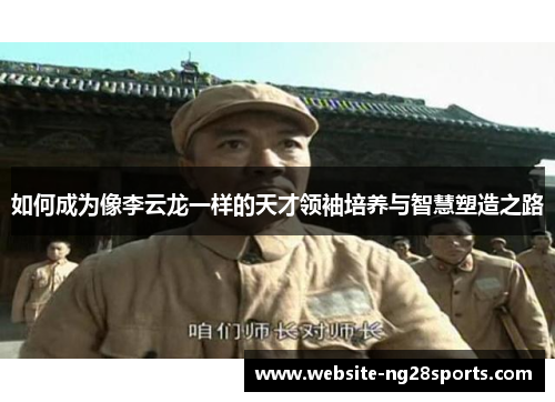 如何成为像李云龙一样的天才领袖培养与智慧塑造之路