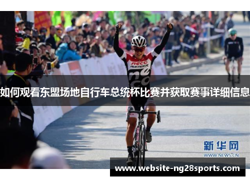 如何观看东盟场地自行车总统杯比赛并获取赛事详细信息