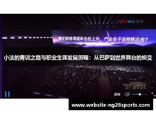 小法的青训之路与职业生涯发展历程:从巴萨到世界舞台的蜕变 小法的青训之路与职业生涯发展历程:从巴萨到世界舞台的蜕变